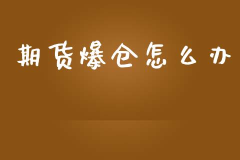 期货爆仓怎么办_https://wap.qdlswl.com_财经资讯_第1张