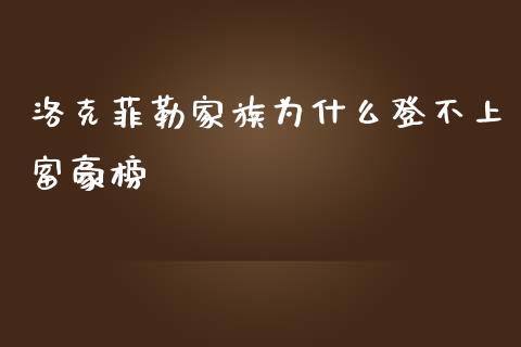 洛克菲勒家族为什么登不上富豪榜_https://wap.qdlswl.com_证券新闻_第1张