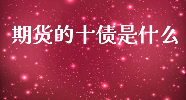 期货的十债是什么_https://wap.qdlswl.com_财经资讯_第1张
