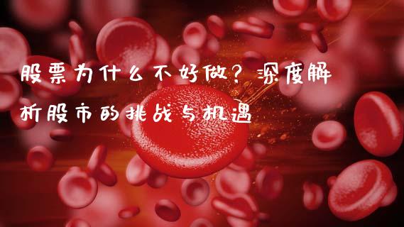 股票为什么不好做？深度解析股市的挑战与机遇_https://wap.qdlswl.com_全球经济_第1张