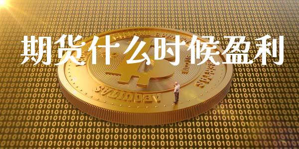 期货什么时候盈利_https://wap.qdlswl.com_证券新闻_第1张