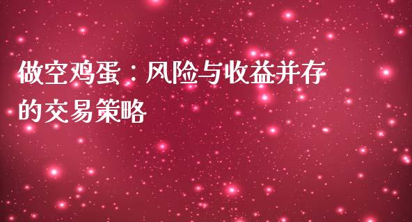 做空鸡蛋:风险与收益并存的交易策略_全球经济_第1张_财经资讯_理财投资_证券新闻_全球经济 做空鸡蛋:风险与收益并存的交易策略_https://wap.qdlswl.com_全球经济_第1张