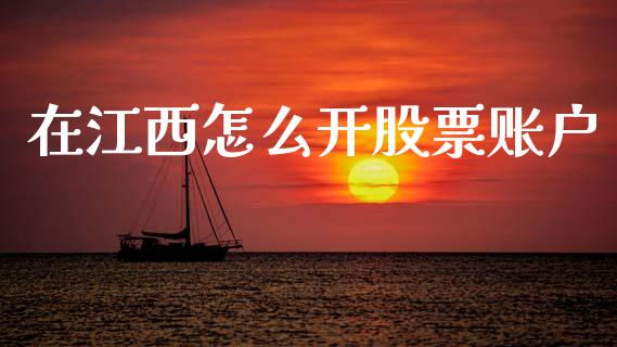 在江西怎么开股票账户_https://wap.qdlswl.com_证券新闻_第1张