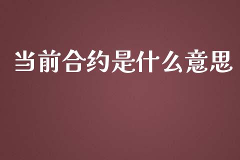 当前合约是什么意思_https://wap.qdlswl.com_财经资讯_第1张