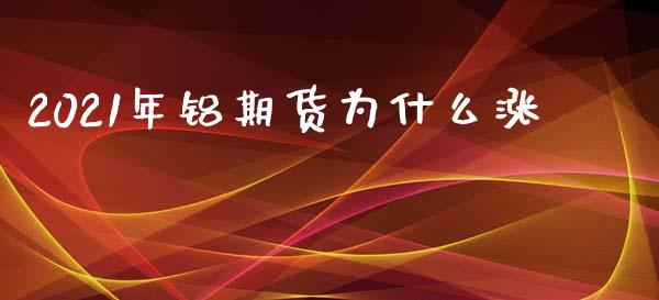 2021年铝期货为什么涨_https://wap.qdlswl.com_财经资讯_第1张