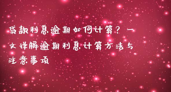 贷款利息逾期如何计算？一文详解逾期利息计算方法与注意事项_https://wap.qdlswl.com_理财投资_第1张