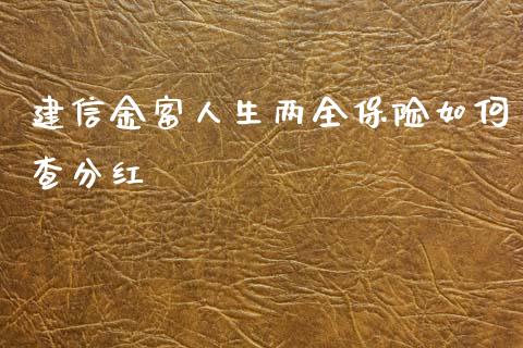 建信金富人生两全保险如何查分红_https://wap.qdlswl.com_财经资讯_第1张