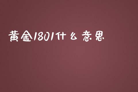 黄金1801什么意思_https://wap.qdlswl.com_理财投资_第1张