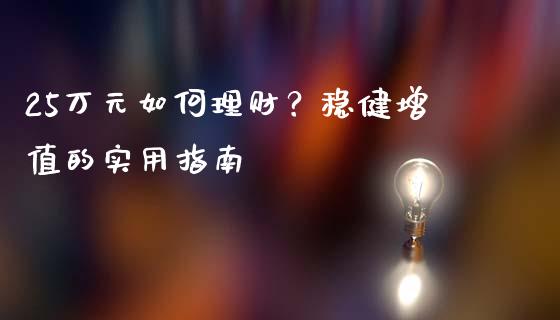 25万元如何理财？稳健增值的实用指南_https://wap.qdlswl.com_财经资讯_第1张