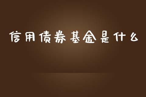 信用债券基金是什么_https://wap.qdlswl.com_全球经济_第1张