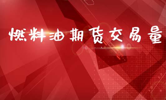燃料油期货交易量_https://wap.qdlswl.com_财经资讯_第1张