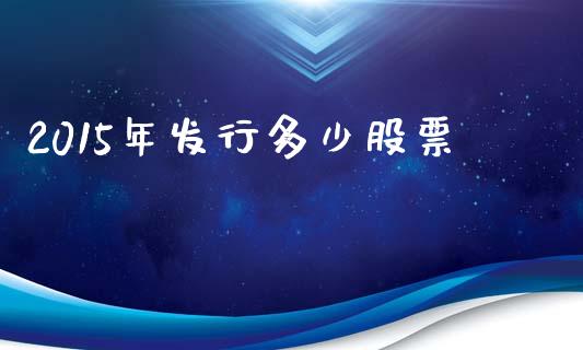 2015年发行多少股票_https://wap.qdlswl.com_全球经济_第1张