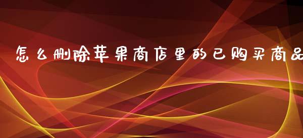 怎么删除苹果商店里的已购买商品_https://wap.qdlswl.com_证券新闻_第1张