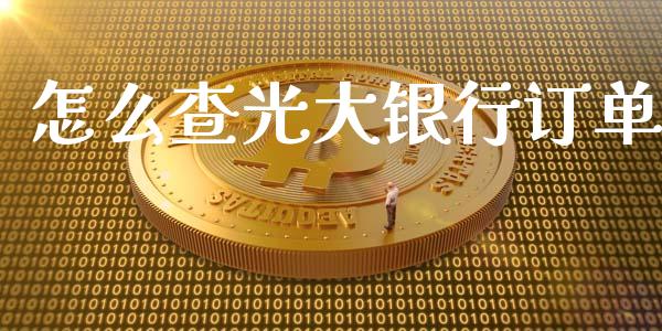 怎么查光大银行订单_https://wap.qdlswl.com_理财投资_第1张