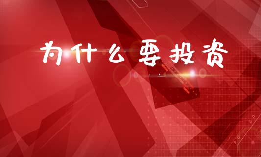 为什么要投资_https://wap.qdlswl.com_财经资讯_第1张