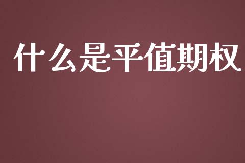 什么是平值期权_https://wap.qdlswl.com_财经资讯_第1张