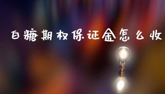 白糖期权保证金怎么收_https://wap.qdlswl.com_证券新闻_第1张