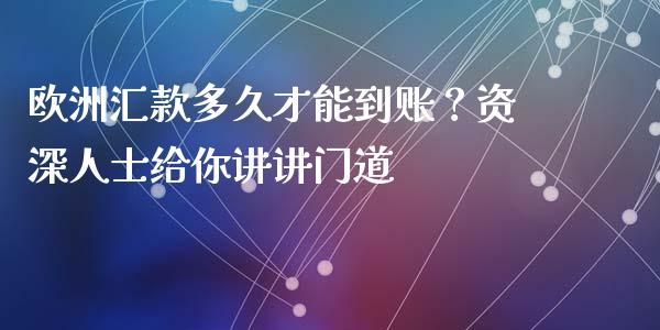 欧洲汇款多久才能到账？资深人士给你讲讲门道_https://wap.qdlswl.com_证券新闻_第1张