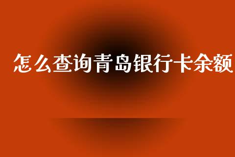 怎么查询青岛银行卡余额_https://wap.qdlswl.com_证券新闻_第1张