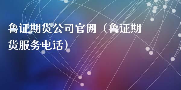 鲁证期货公司官网（鲁证期货服务电话）_https://wap.qdlswl.com_证券新闻_第1张