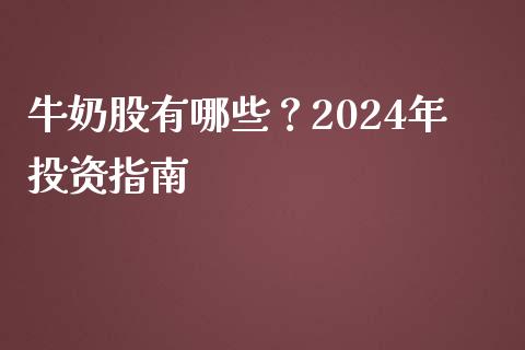 牛奶股有哪些？2024年投资指南_https://wap.qdlswl.com_财经资讯_第1张