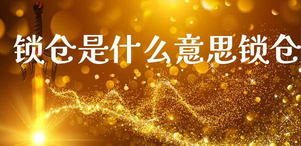 锁仓是什么意思锁仓_https://wap.qdlswl.com_财经资讯_第1张
