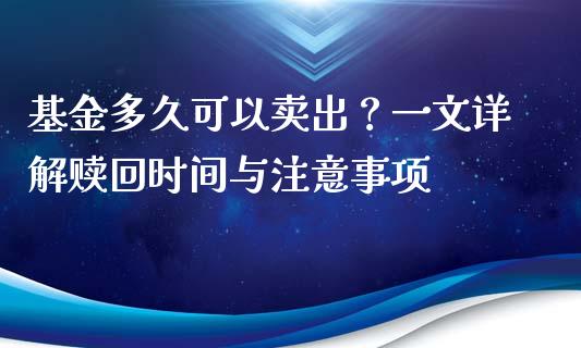基金多久可以卖出？一文详解赎回时间与注意事项_https://wap.qdlswl.com_理财投资_第1张
