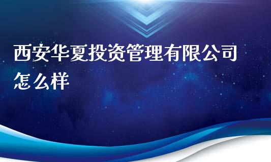 西安华夏投资管理有限公司怎么样_https://wap.qdlswl.com_证券新闻_第1张