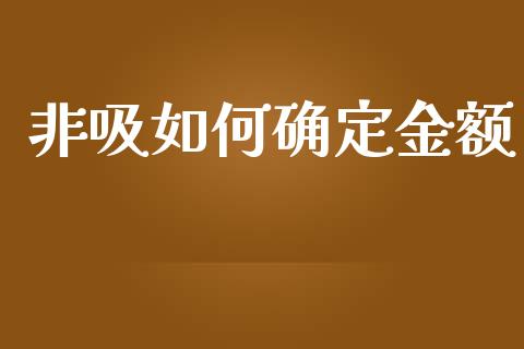 非吸如何确定金额_https://wap.qdlswl.com_理财投资_第1张