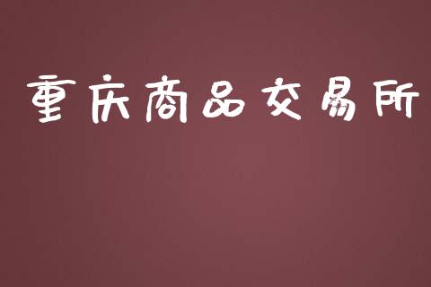 重庆商品交易所_https://wap.qdlswl.com_全球经济_第1张