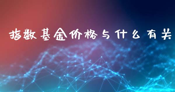 指数基金价格与什么有关_https://wap.qdlswl.com_全球经济_第1张