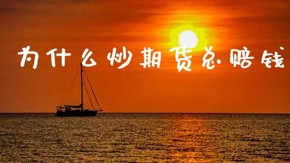 为什么炒期货总赔钱_https://wap.qdlswl.com_证券新闻_第1张