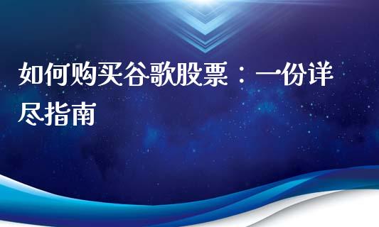 如何购买谷歌股票：一份详尽指南_https://wap.qdlswl.com_理财投资_第1张