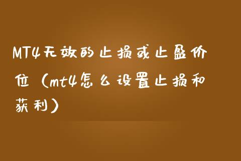 MT4无效的止损或止盈价位（mt4怎么设置止损和获利）_https://wap.qdlswl.com_证券新闻_第1张