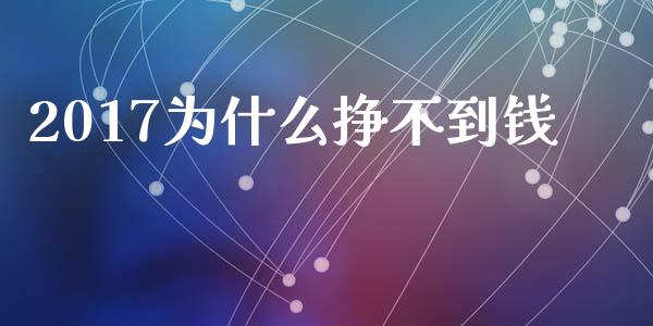 2017为什么挣不到钱_https://wap.qdlswl.com_理财投资_第1张