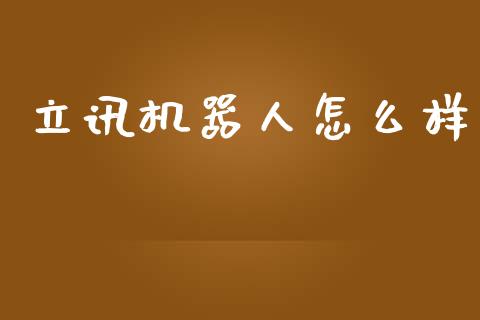 立讯机器人怎么样_https://wap.qdlswl.com_全球经济_第1张