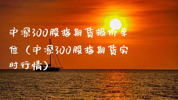 沪深300股指期货报价单位（沪深300股指期货实时行情）_https://wap.qdlswl.com_全球经济_第1张