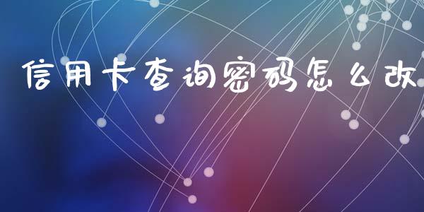 信用卡查询密码怎么改_https://wap.qdlswl.com_证券新闻_第1张