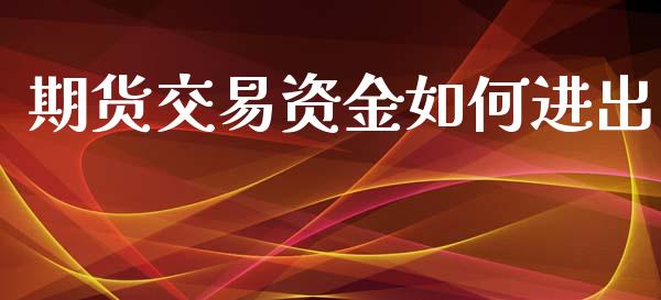 期货交易资金如何进出_https://wap.qdlswl.com_理财投资_第1张