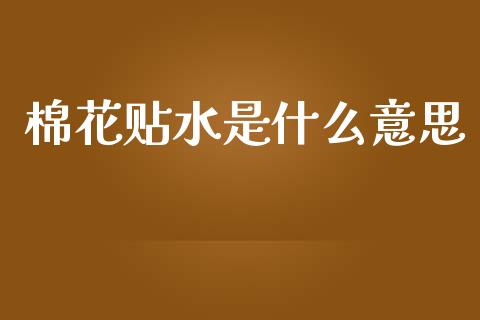 棉花贴水是什么意思_https://wap.qdlswl.com_证券新闻_第1张