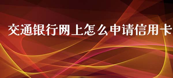 交通银行网上怎么申请信用卡_https://wap.qdlswl.com_理财投资_第1张