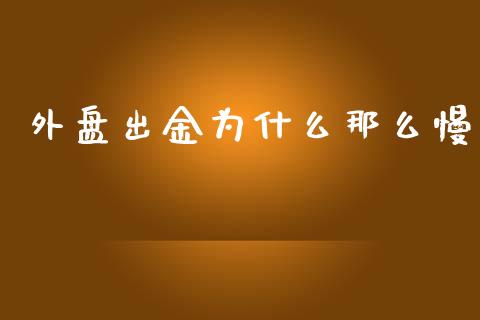 外盘出金为什么那么慢_https://wap.qdlswl.com_财经资讯_第1张