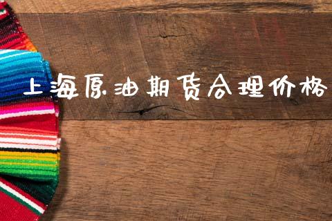 上海原油期货合理价格_https://wap.qdlswl.com_财经资讯_第1张