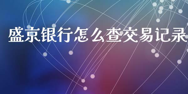 盛京银行怎么查交易记录_https://wap.qdlswl.com_全球经济_第1张