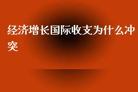 经济增长国际收支为什么冲突_https://wap.qdlswl.com_全球经济_第1张