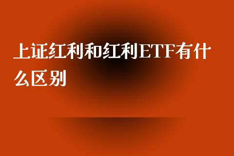 上证红利和红利ETF有什么区别_https://wap.qdlswl.com_全球经济_第1张