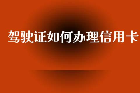 驾驶证如何办理信用卡_https://wap.qdlswl.com_证券新闻_第1张