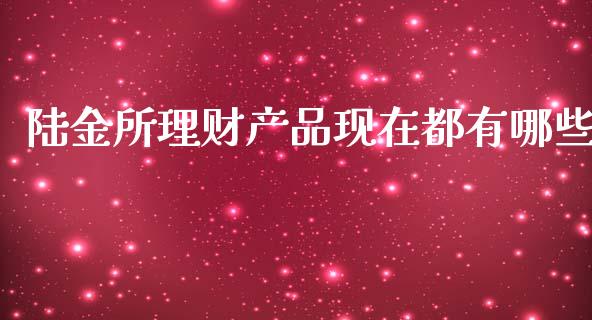 陆金所理财产品现在都有哪些_https://wap.qdlswl.com_证券新闻_第1张