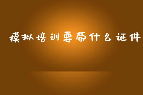 模拟培训要带什么证件_https://wap.qdlswl.com_理财投资_第1张