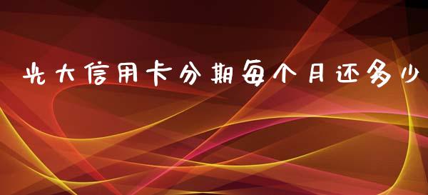 光大信用卡分期每个月还多少_https://wap.qdlswl.com_财经资讯_第1张